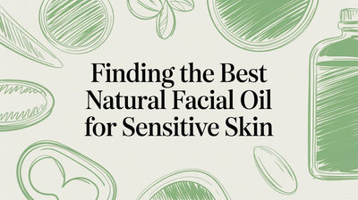 How to Find the Best Natural Facial Oil for Your Sensitive Skin
