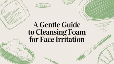A Gentle Guide to Using Cleansing Foam for Face Irritation