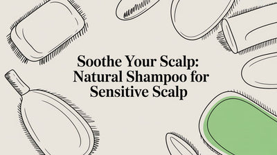 Soothe Your Scalp: A Guide to Natural Shampoo for a Sensitive Scalp